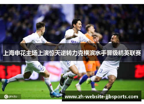 上海申花主场上演惊天逆转力克横滨水手晋级精英联赛