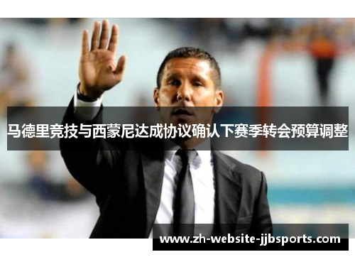 马德里竞技与西蒙尼达成协议确认下赛季转会预算调整