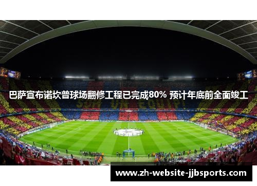 巴萨宣布诺坎普球场翻修工程已完成80% 预计年底前全面竣工