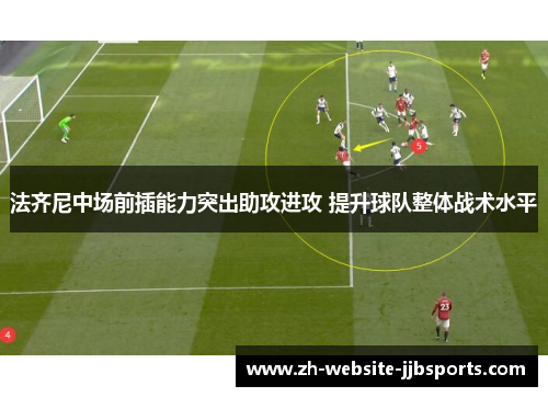 法齐尼中场前插能力突出助攻进攻 提升球队整体战术水平
